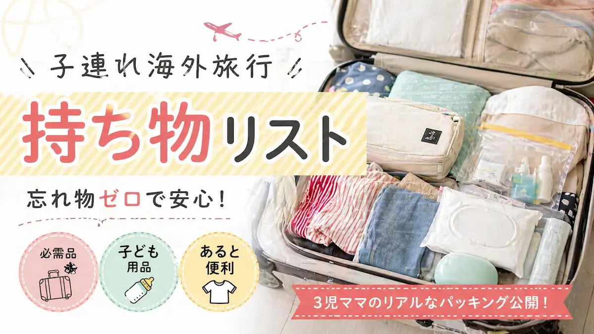 子連れ海外旅行の持ち物リスト完全版｜子供連れ旅行のパッキング例と準備アイテム